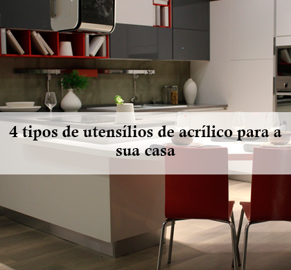 4 Tipos de Utensílios de Acrílico para a sua Casa.